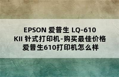 EPSON 爱普生 LQ-610KII 针式打印机-购买最佳价格 爱普生610打印机怎么样